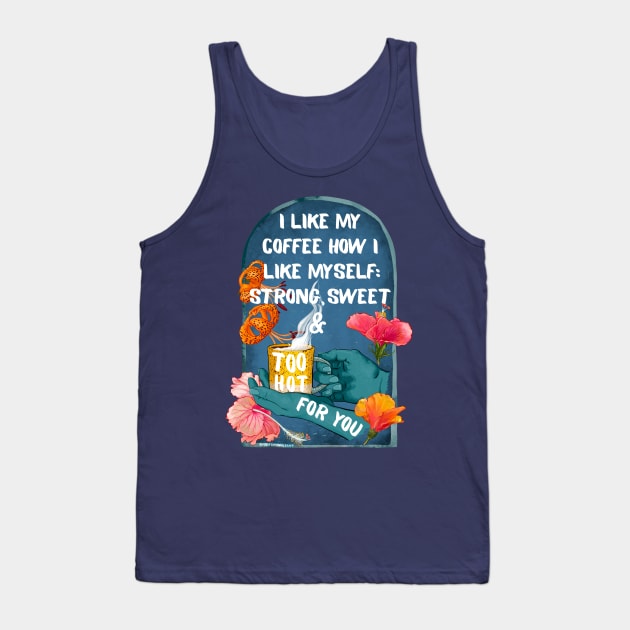 I Like My Coffee How I Like Myself: Strong, Sweet & Too Hot For You Tank Top by FabulouslyFeminist